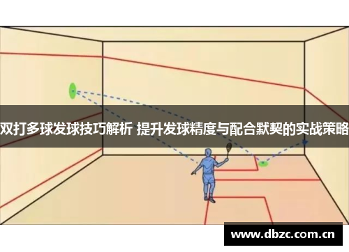 双打多球发球技巧解析 提升发球精度与配合默契的实战策略